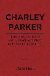 Charley Parker: The Adventures of A Post Service Decorated Soldier