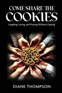 Come Share the Cookies: Laughing, Loving, and Praying Without Ceasing